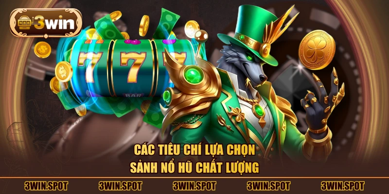 Các tiêu chí lựa chọn sảnh nổ hũ chất lượng