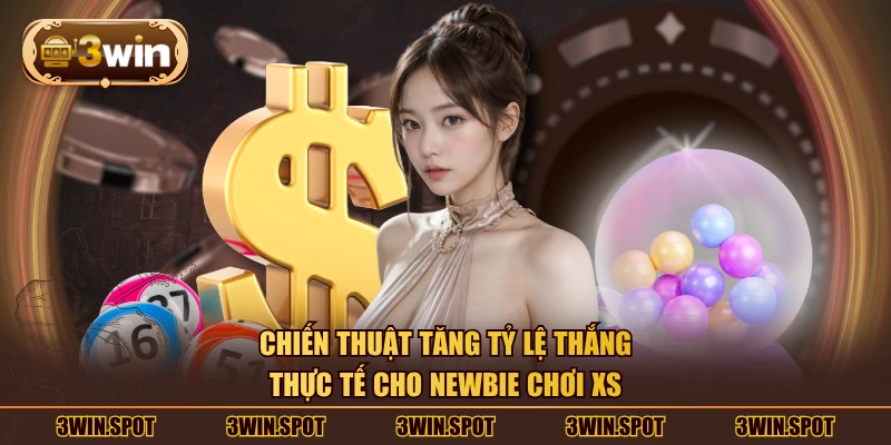 Chiến thuật tăng tỷ lệ thắng thực tế cho newbie chơi XS