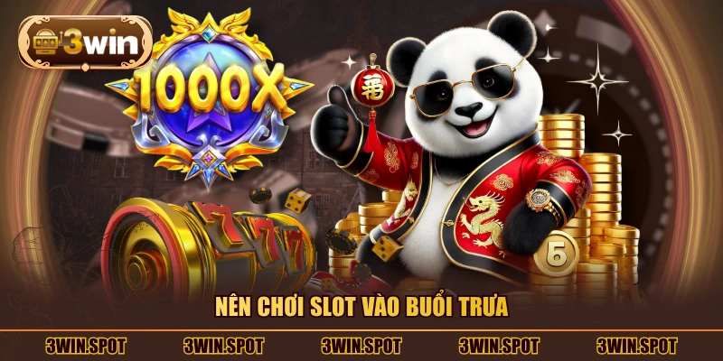 Nên chơi slot vào buổi trưa
