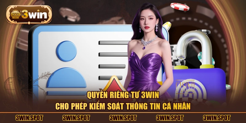 Quyền riêng tư 3WIN cho phép kiểm soát thông tin cá nhân