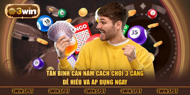 Tân binh cần nắm cách chơi 3 càng dễ hiểu và áp dụng ngay