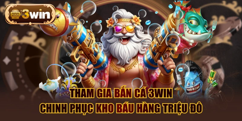 Tham Gia Bắn Cá 3WIN - Chinh Phục Kho Báu Hàng Triệu Đô